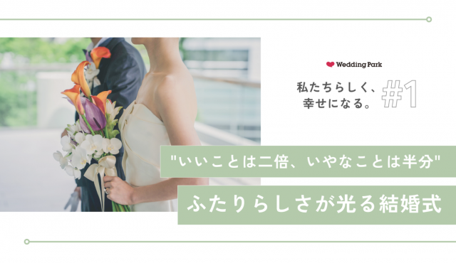 【私たちらしく、幸せになる。#1】"いいことは2倍、いやなことは半分" ふたりらしさが光る結婚式