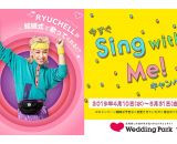 【りゅうちぇるが結婚式で歌ってくれる!?】「今すぐSing with Me！」キャンペーンがスタート