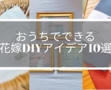 おうちでできる、オシャレな花嫁DIYアイデア10選！【「#たのしい花嫁DIY」キャンペーン】